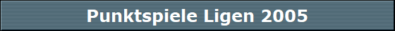 Punktspiele Ligen 2005